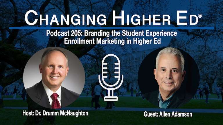 Changing Higher Ed 205 with host Dr. Drumm McNaughton and guest Allen Adamson – Branding the Student Experience-Enrollment Marketing in Higher Ed