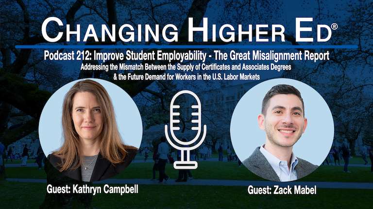 Changing Higher Ed podcast 212 - Improve Student Employability - Discussing The Great Misalignment: Addressing the Mismatch Between the Supply of Certificates and Associates Degrees and the Future Demand for Workers in the U.S. Labor Markets with Kathryn Campbell and Zack Mabel