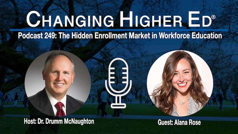 The Hidden Enrollment Market in Workforce Education - Changing Higher Ed Podcast 249 with host Dr. Drumm McNaughton and guest Alana Rose