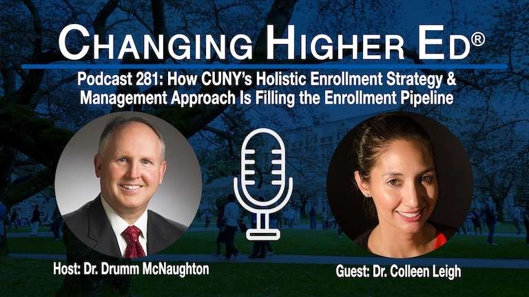 How CUNY’s Holistic Enrollment Strategy and Management Approach Is Filling the Enrollment Pipeline | Changing Higher Ed podcast 281 with host Dr. Drumm McNaughton and guest Dr. Colleen Leigh