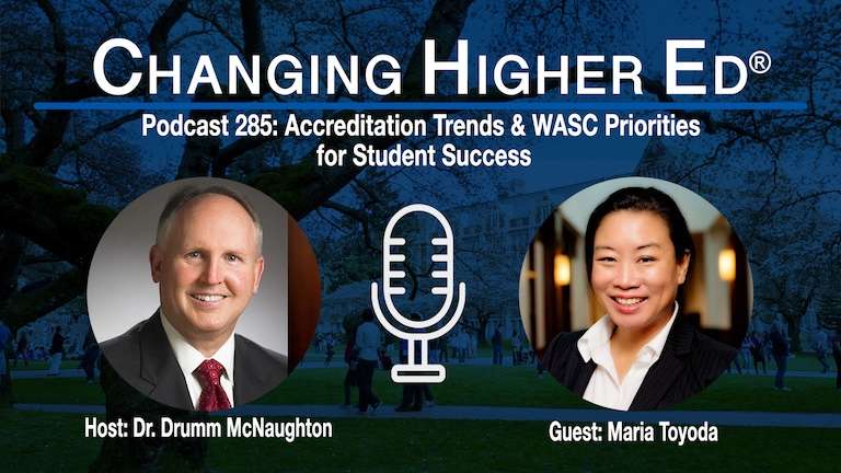 Changing Higher Ed podcast 285-Accreditation Trends and WASC Priorities for Student Success with Dr. Drumm McNaughton and Maria Toyoda