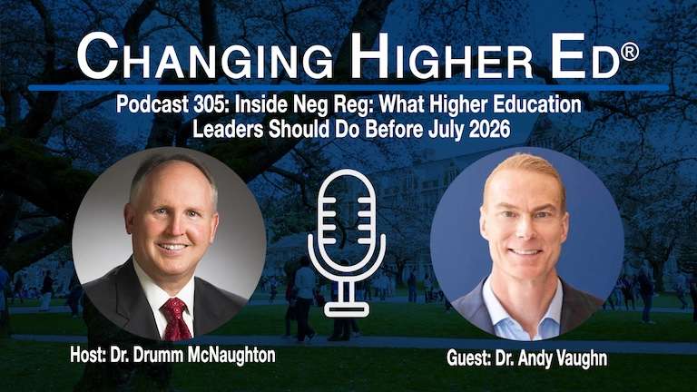 Changing Higher Ed Podcast 305-Dr. Drumm McNaughton and Dr. Andy Vaughn- Inside Neg Reg- What Higher Education Leaders Should Do Before July 2026