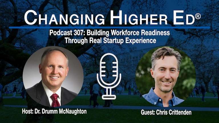 Changing Higher Ed Podcast 307-Dr. Drumm McNaughton and Chris Crittenden - Building Workforce Readiness Through Real Startup Experience