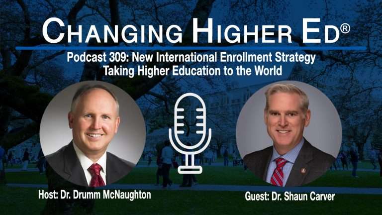 Changing Higher Ed Podcast 309-Dr. Drumm McNaughton and Dr. Shaun Carver- International Enrollment Strategy: Taking Higher Education to the World
