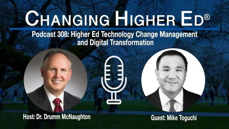 Changing Higher Ed Podcast 308-Dr. Drumm McNaughton and Mike Toguchi - Higher Ed Technology Change Management and Digital Transformation