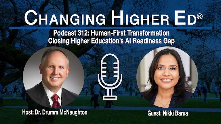 Changing Higher Ed Podcast 312-Dr. Drumm McNaughton and Nikki Barua-Human-First Transformation: Closing Higher Education’s AI Readiness Gap