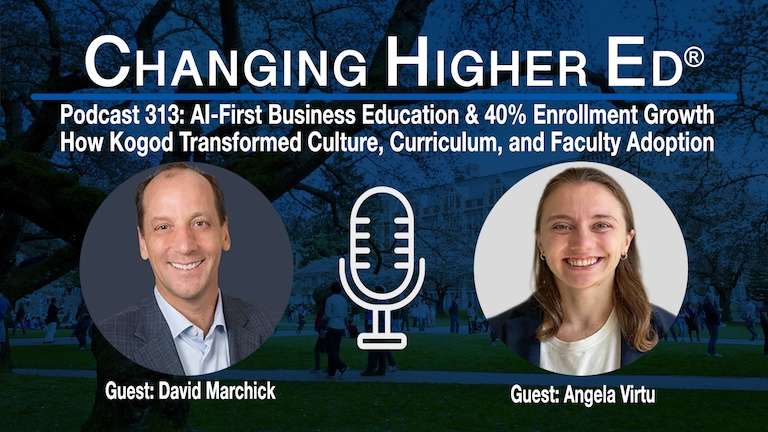 Changing Higher Ed Podcast 313-Dr. Drumm McNaughton, David Marchick, and Angela Virtu-313: AI-First Business Education & 40% Enrollment Growth-How Kogod Transformed Culture, Curriculum, and Faculty Adoption
