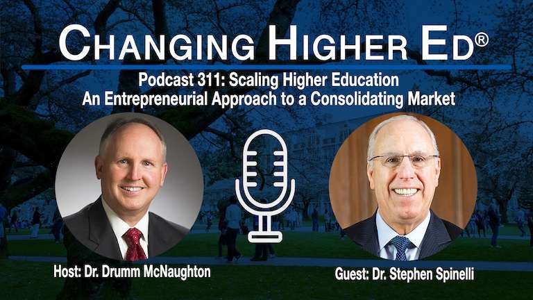 Changing Higher Ed Podcast 311-Dr. Drumm McNaughton and Dr. Stepen Spinelli-Scaling Higher Education: An Entrepreneurial Approach to a Consolidating Market