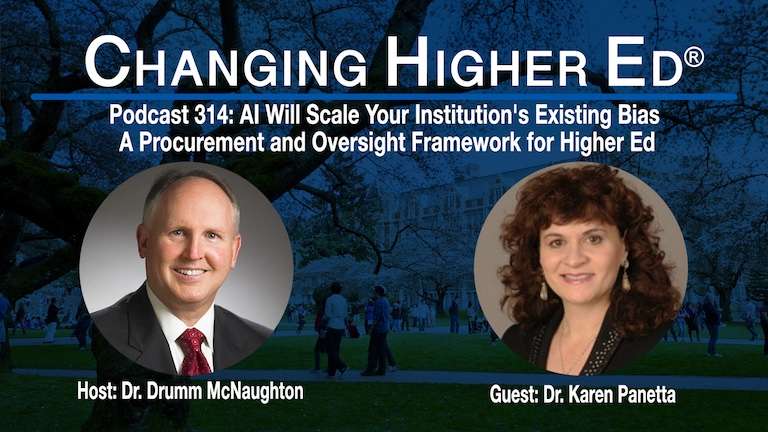 Changing Higher Ed Podcast 314-Dr. Drumm McNaughton and Dr. Karen Panetta - AI Will Scale Your Institution's Existing Bias: A Procurement and Oversight Framework for Higher Ed