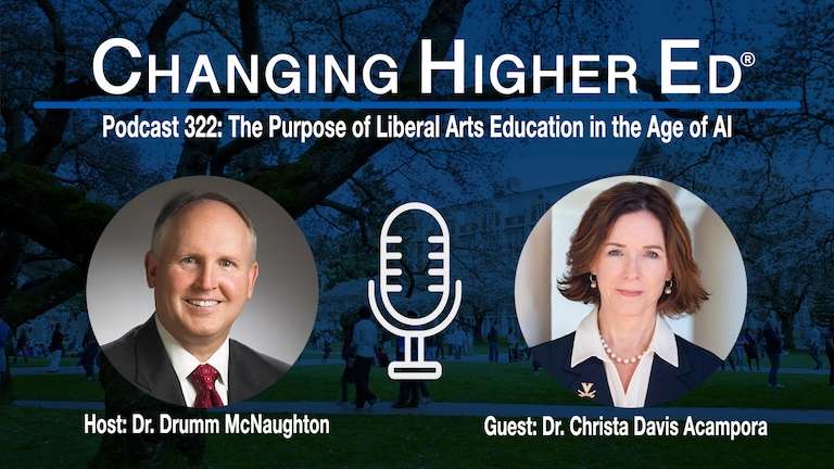 Changing Higher Ed podcast 322 with host Dr. Drumm McNaughton and guest Dr. Christa Davis Acampora | The Purpose of Liberal Arts Education in the Age of AI