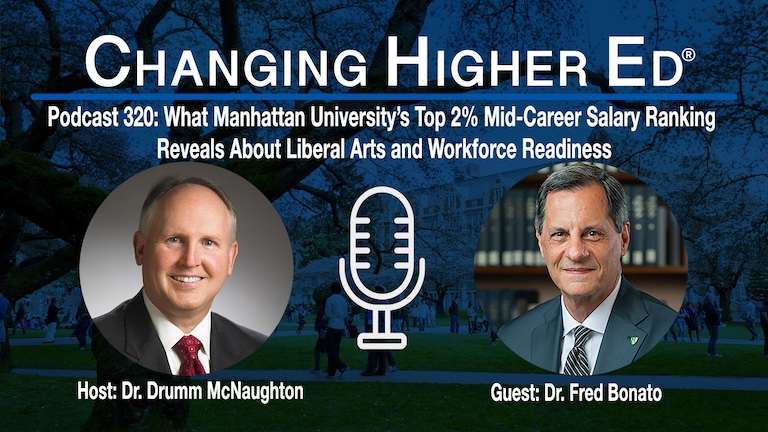Changing Higher Ed podcast 320 with host Dr. Drumm McNaughton and guest Dr. Fred Bonato | What Manhattan University’s Top-2% Mid-Career Salary Ranking Reveals About Liberal Arts and Workforce Readiness